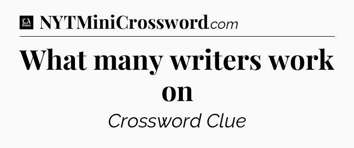 What many writers work on - LA Times Crossword