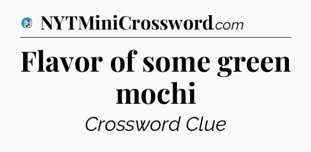 Flavor of some green mochi Crossword Clue