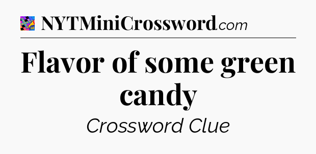 Flavor of some green candy Crossword Clue