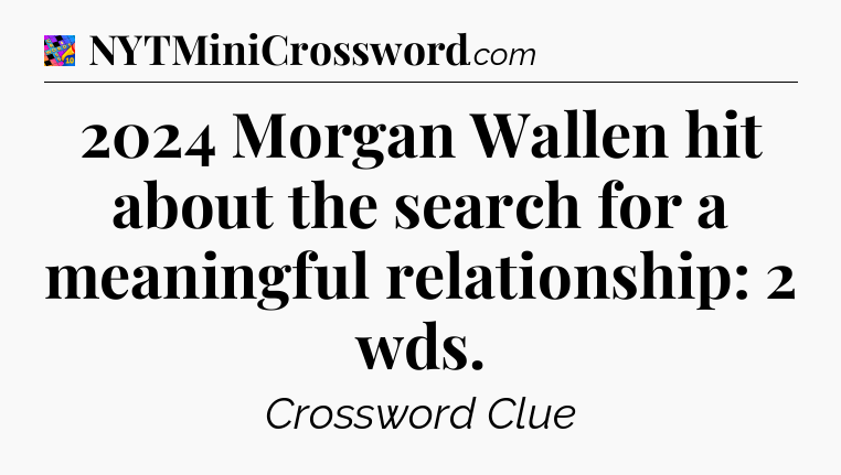 2024 Morgan Wallen hit about the search for a meaningful relationship: 2 wds Crossword Clue