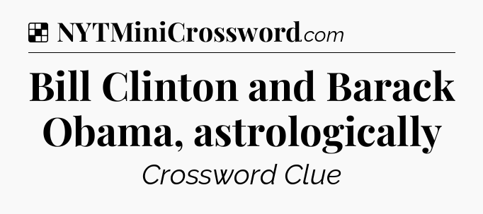 Solution: Bill Clinton and Barack Obama, astrologically - NYT Crossword