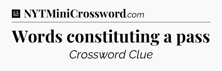 Words constituting a pass - LA Times Crossword