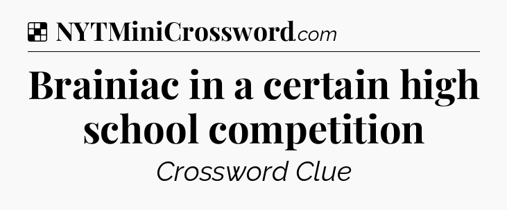 Solution: Brainiac in a certain high school competition - NYT Crossword