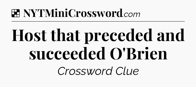 Solution: Host that preceded and succeeded O'Brien - NYT Crossword