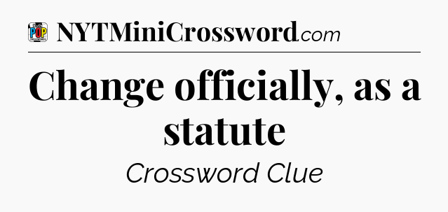 Change officially, as a statute Crossword Clue