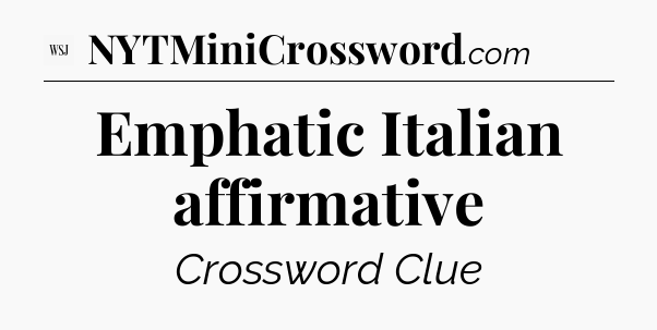 Emphatic Italian affirmative - WSJ Crossword