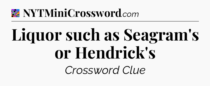Liquor such as Seagram's or Hendrick's Crossword Clue