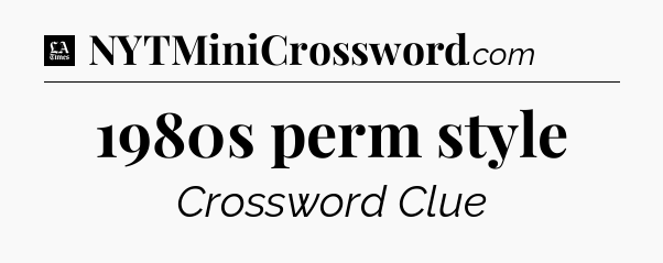 1980s perm style - LA Times Crossword