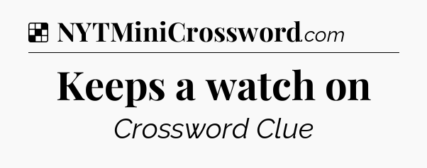 Solution: Keeps a watch on - NYT Crossword