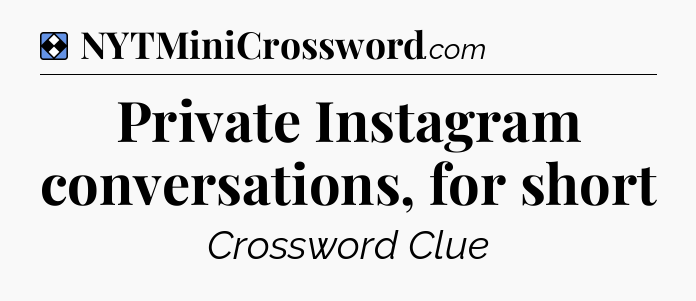 Solution: Private Instagram conversations, for short - NYT Mini Crossword