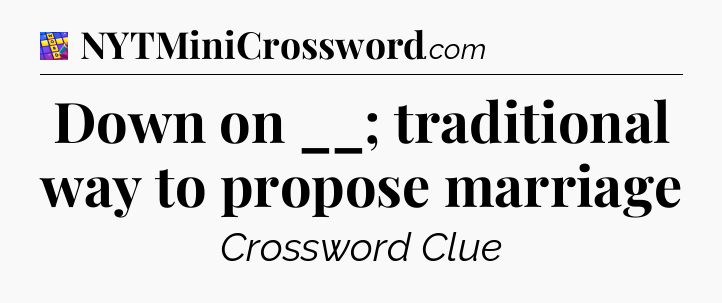 Down on __; traditional way to propose marriage Codycross