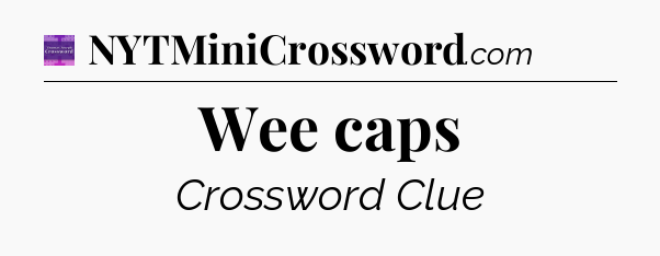 Wee caps - Thomas Joseph Crossword