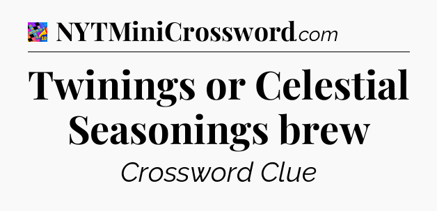 Twinings or Celestial Seasonings brew Crossword Clue