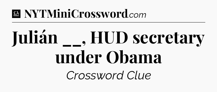 Julián __, HUD secretary under Obama - LA Times Crossword