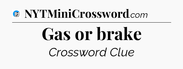 Gas or brake Crossword Clue