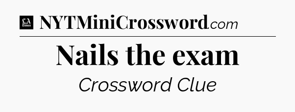 Nails the exam - LA Times Crossword