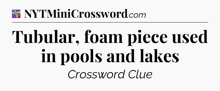 Tubular, foam piece used in pools and lakes Codycross