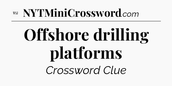 Offshore drilling platforms - WSJ Crossword