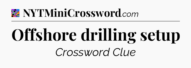 Offshore drilling setup Crossword Clue