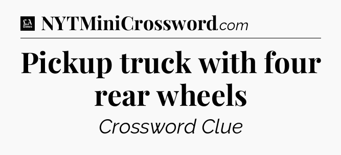 Pickup truck with four rear wheels - LA Times Crossword