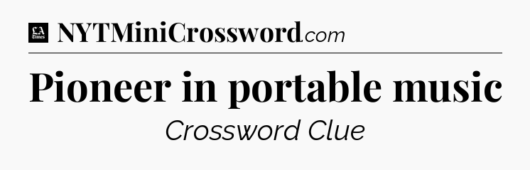 Pioneer in portable music - LA Times Crossword