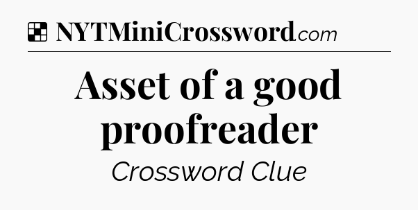Solution: Asset of a good proofreader - NYT Crossword