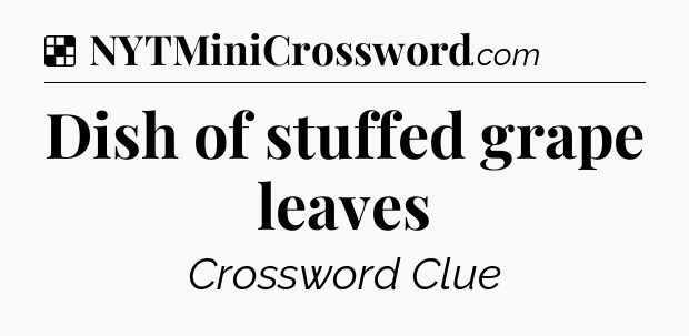 Solution: Dish of stuffed grape leaves - NYT Crossword