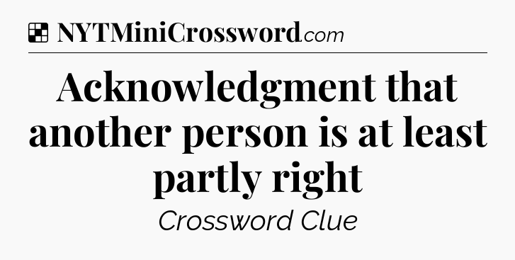 Solution: Acknowledgment that another person is at least partly right - NYT Crossword