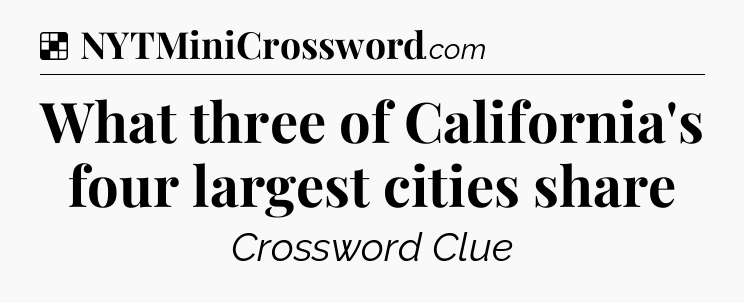 Solution: What three of California's four largest cities share - NYT Crossword