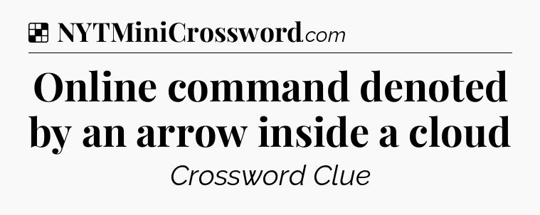 Solution: Online command denoted by an arrow inside a cloud - NYT Crossword