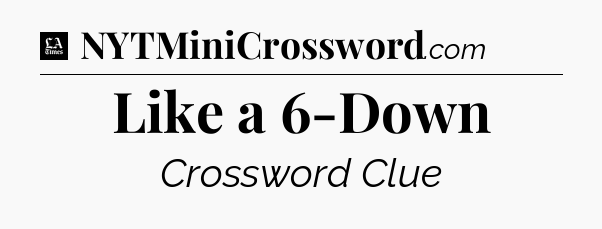 Like a 6-Down - LA Times Crossword