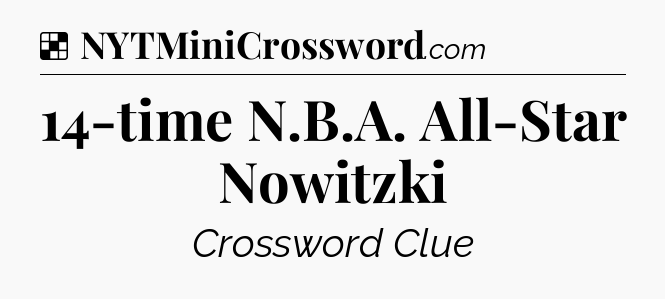 Solution: 14-time N.B.A. All-Star Nowitzki - NYT Crossword