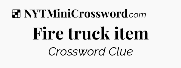 Solution: Fire truck item - NYT Crossword