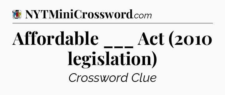 Affordable ___ Act (2010 legislation) Crossword Clue