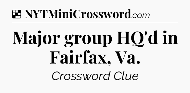 Solution: Major group HQ'd in Fairfax, Va - NYT Crossword