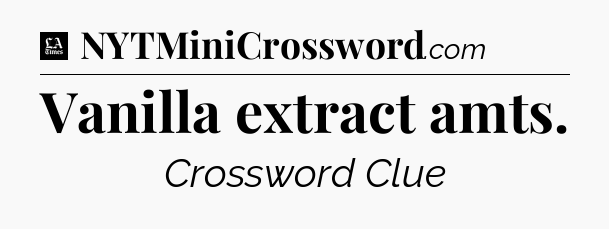 Vanilla extract amts - LA Times Crossword