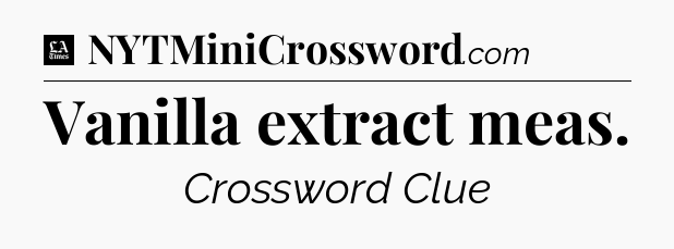 Vanilla extract meas - LA Times Crossword