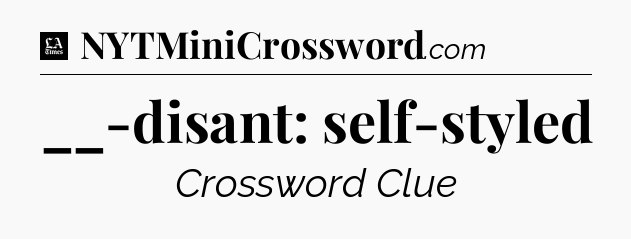 __-disant: self-styled - LA Times Crossword