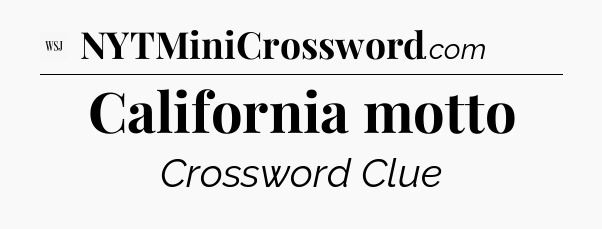 California motto - WSJ Crossword