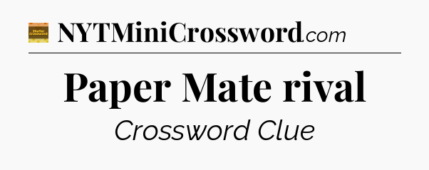 Paper Mate rival - Eugene Sheffer Crossword