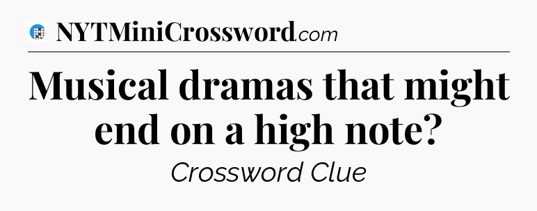 Musical dramas that might end on a high note Crossword Clue