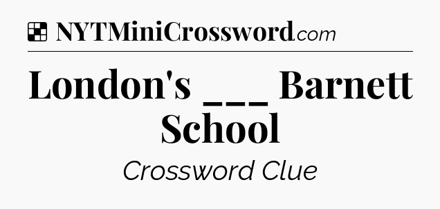 Solution: London's ___ Barnett School - NYT Crossword