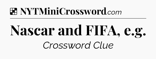 Solution: Nascar and FIFA, e.g - NYT Crossword