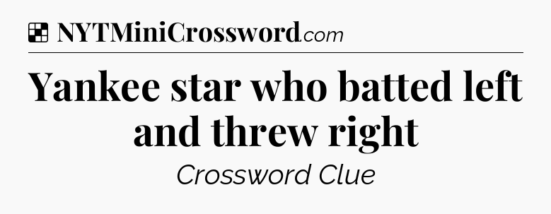 Solution: Yankee star who batted left and threw right - NYT Crossword