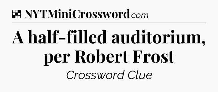 Solution: A half-filled auditorium, per Robert Frost - NYT Crossword