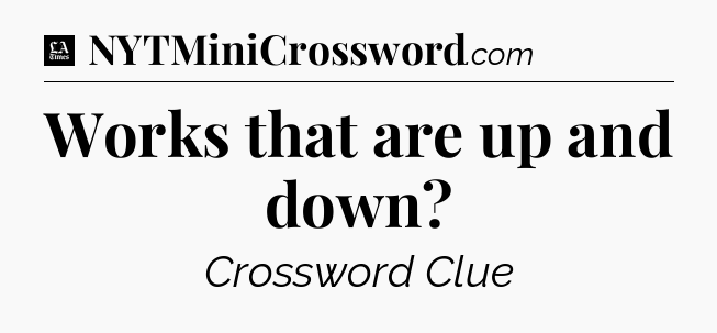 Works that are up and down - LA Times Crossword