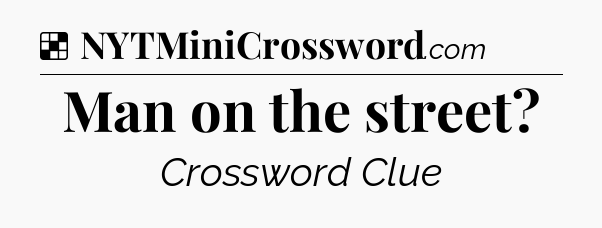 Solution: Man on the street - NYT Crossword