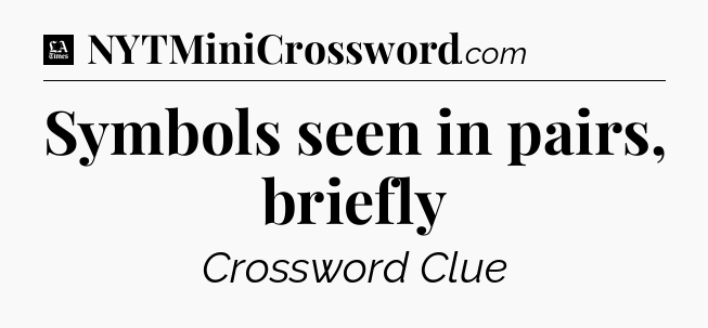 Symbols seen in pairs, briefly - LA Times Crossword