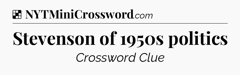 Solution: Stevenson of 1950s politics - NYT Crossword
