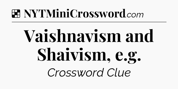 Solution: Vaishnavism and Shaivism, e.g - NYT Crossword